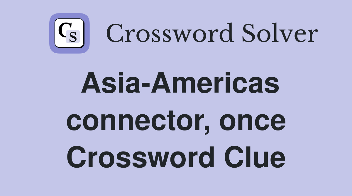 AsiaAmericas connector, once Crossword Clue Answers Crossword Solver